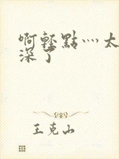 啊轻点灬太粗太深了