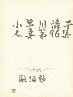 小早川怜子丰满人妻第96集