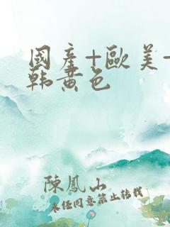 国产+欧美+日韩黄色