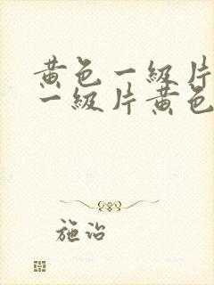 黄色一级片黄色一级片黄色一级片黄色一级片