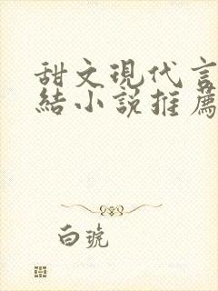 甜文现代言情完结小说推荐