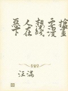 恶人想要抢救一下在线漫画免费漫画