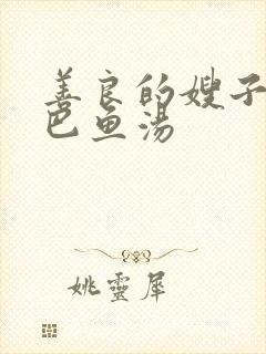 善良的嫂子6巴巴鱼汤