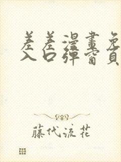 差差漫画免费看入口弹窗页面