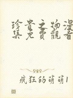 珍贵之物漫画全集免费观看