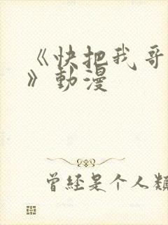 《快把我哥带走》动漫