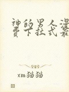 神的男人漫画免费下拉式最新章节