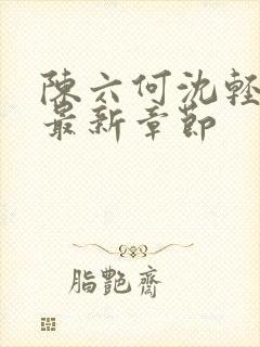 陈六何沈轻舞读最新章节