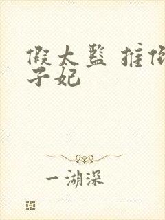 假太监 推倒太子妃