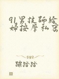 91男技师给少妇按摩私密