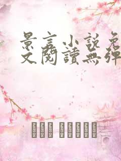 景言小说免费全文阅读无弹窗