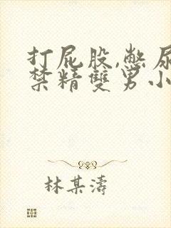 打屁股,憋尿,禁精双男小说