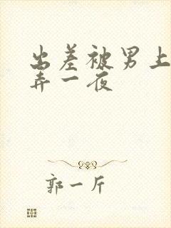 出差被男上司玩弄一夜