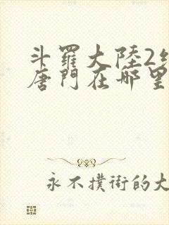 斗罗大陆2绝世唐门在哪里看