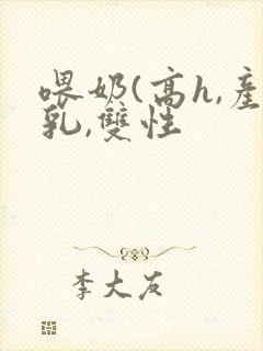 喂奶(高h,产乳,双性