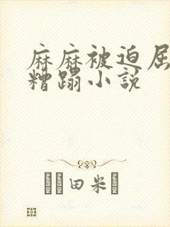 麻麻被迫屈辱的糟蹋小说