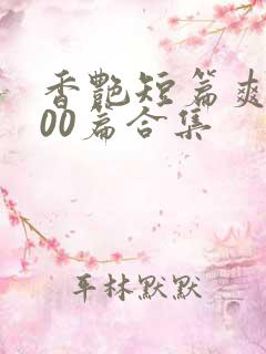 香艳短篇爽文500篇合集