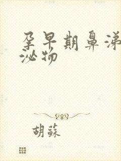 孕早期鼻涕状分泌物