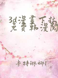 3d漫画下拉式免费韩漫阅读