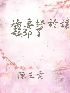 娇妻终于让我一起3p了