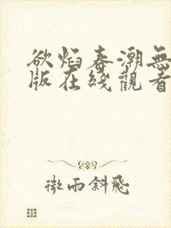 欲焰春潮无删减版在线观看