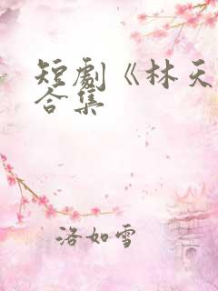 短剧《林天生》合集