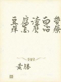 豆腐渣白带外阴痒怎么治疗