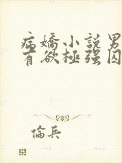 病娇小说男主占有欲极强囚宠