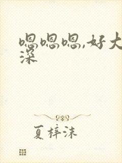 嗯嗯嗯,好大好深