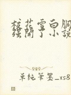 校花雪白胴体被强开了小说