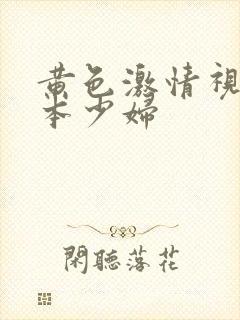 黄色激情视频日本少妇