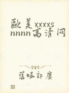 欧美xxxxsnnnn高清网站