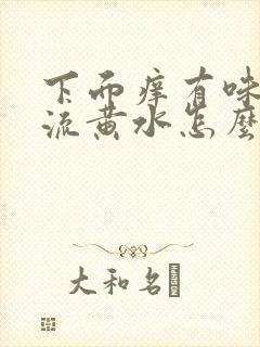 下面痒有味道还流黄水怎么办