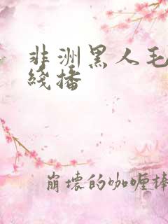 非洲黑人毛片在线播