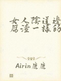 女人阴道边有豆腐渣一样的东西