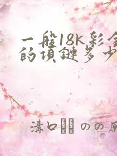 一般18k彩金的项链多少钱