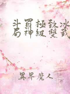 斗罗极致冰光开局神级双武魂