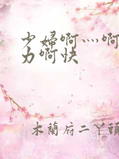 少妇啊灬啊灬用力啊快