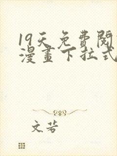 19天免费阅读漫画下拉式