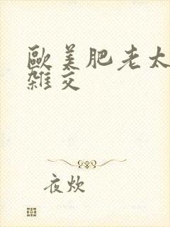 欧美肥老太婆性杂交