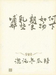 哺乳期如何下奶哪些食物下奶最快最好