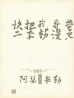 快把我哥带走第二季动漫免费观看