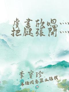 虞书欣嗯灬啊灬把腿张开灬