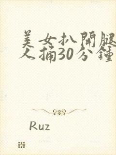 美女扒开腿让男人捅30分钟