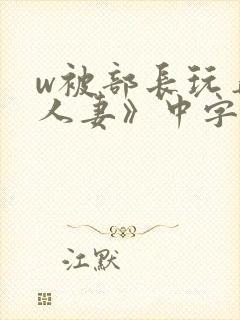 w被部长玩弄的人妻》中字
