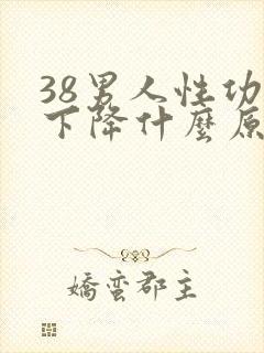 38男人性功能下降什么原因