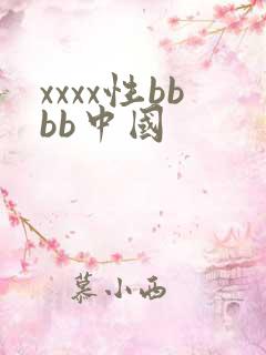 xxxx性bbbb中国
