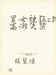 男女被狂c躁到高潮失禁