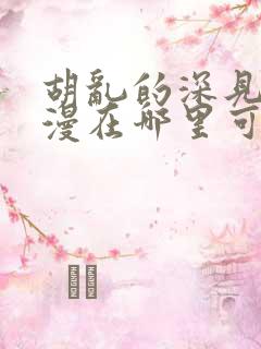 胡乱的深见君动漫在哪里可以看全集