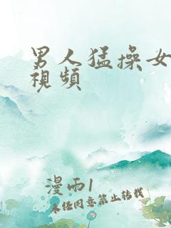 男人猛操女人的视频